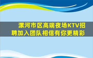 漯河市区高端夜场KTV招聘加入团队相信有你更精彩